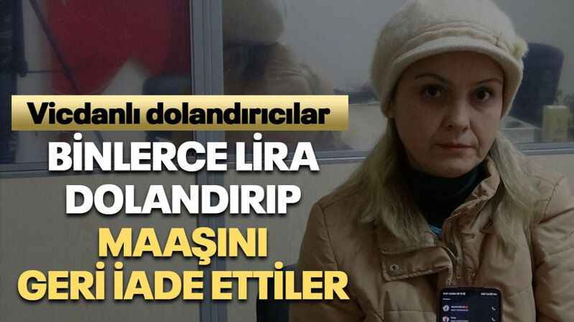 Binlerce lira dolandırıp maaşını geri iade ettiler